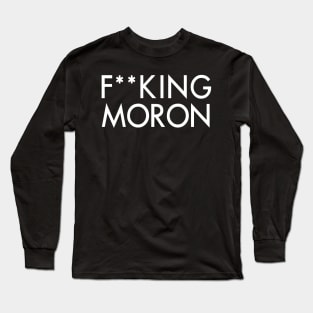 F**CKING MORON Long Sleeve T-Shirt